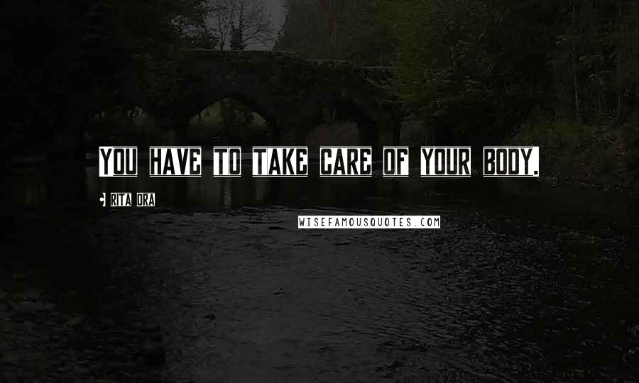 Rita Ora Quotes: You have to take care of your body.