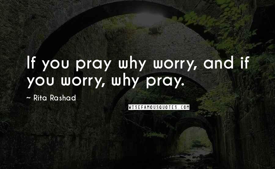 Rita Rashad Quotes: If you pray why worry, and if you worry, why pray.