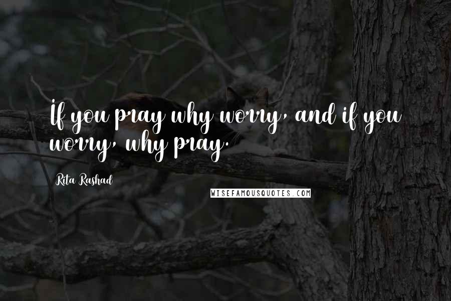 Rita Rashad Quotes: If you pray why worry, and if you worry, why pray.