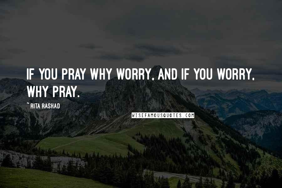 Rita Rashad Quotes: If you pray why worry, and if you worry, why pray.