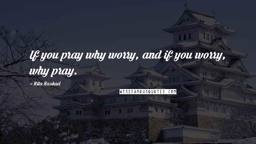 Rita Rashad Quotes: If you pray why worry, and if you worry, why pray.