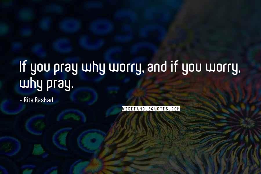 Rita Rashad Quotes: If you pray why worry, and if you worry, why pray.