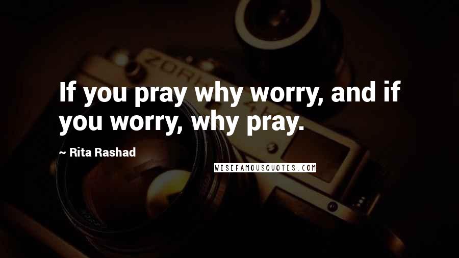 Rita Rashad Quotes: If you pray why worry, and if you worry, why pray.