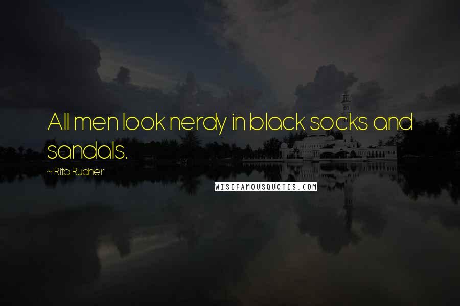 Rita Rudner Quotes: All men look nerdy in black socks and sandals.