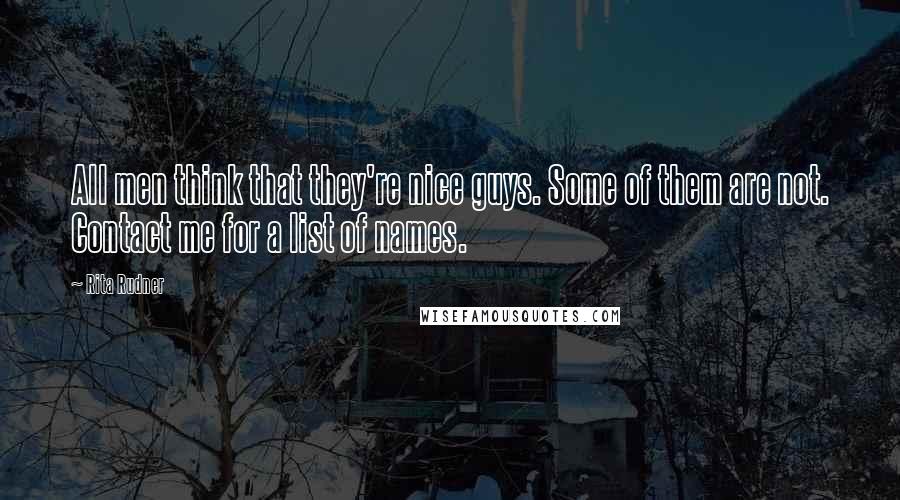 Rita Rudner Quotes: All men think that they're nice guys. Some of them are not. Contact me for a list of names.