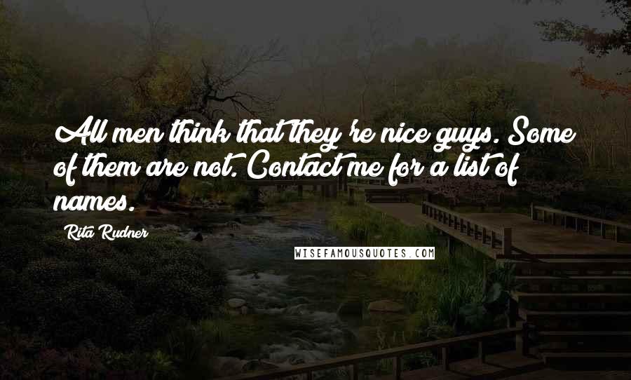 Rita Rudner Quotes: All men think that they're nice guys. Some of them are not. Contact me for a list of names.