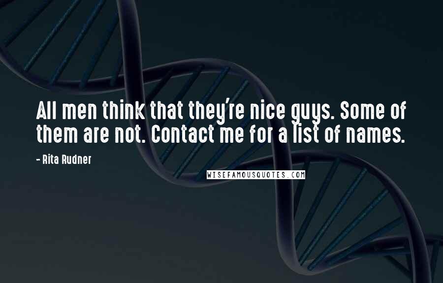 Rita Rudner Quotes: All men think that they're nice guys. Some of them are not. Contact me for a list of names.