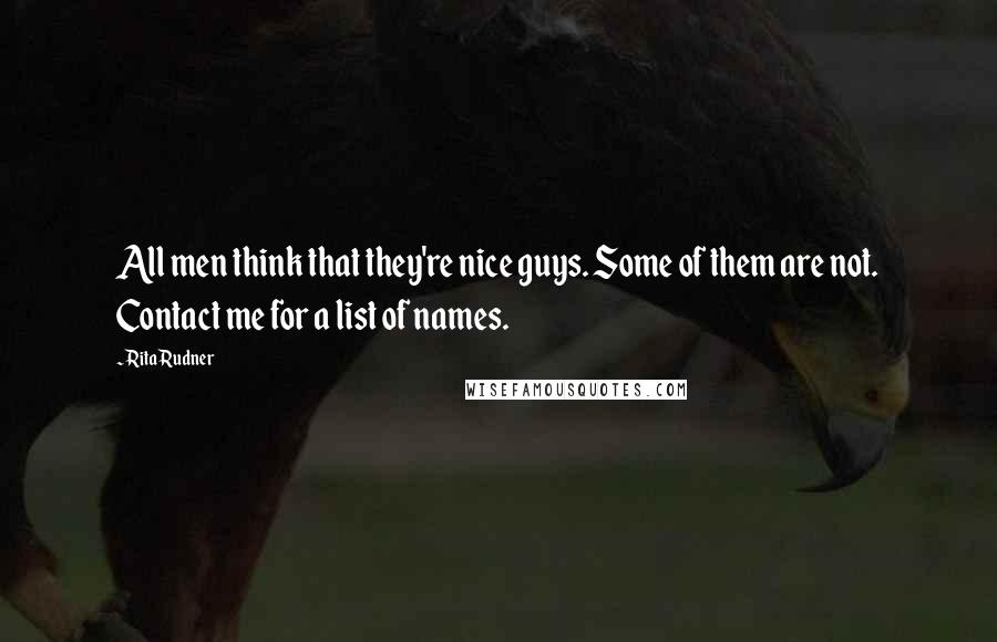 Rita Rudner Quotes: All men think that they're nice guys. Some of them are not. Contact me for a list of names.