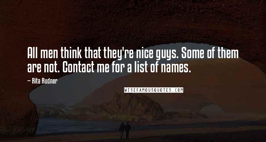 Rita Rudner Quotes: All men think that they're nice guys. Some of them are not. Contact me for a list of names.