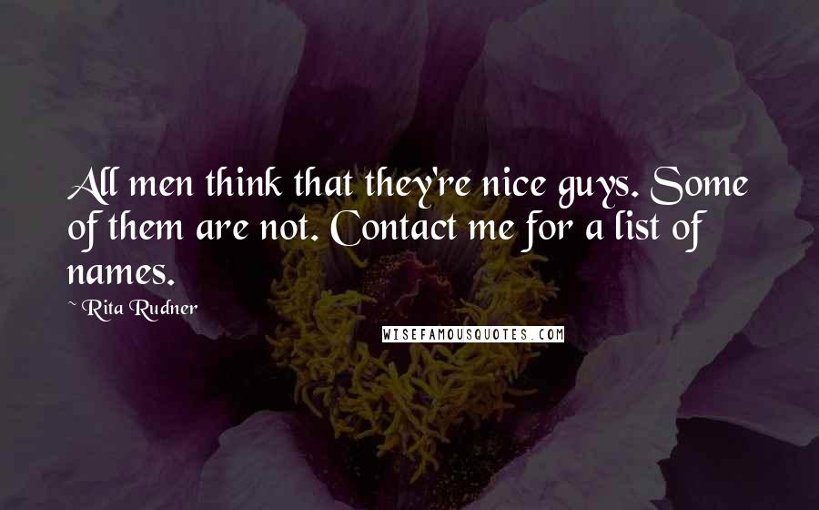 Rita Rudner Quotes: All men think that they're nice guys. Some of them are not. Contact me for a list of names.