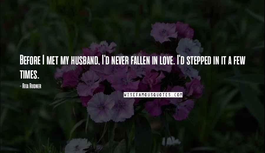 Rita Rudner Quotes: Before I met my husband, I'd never fallen in love. I'd stepped in it a few times.