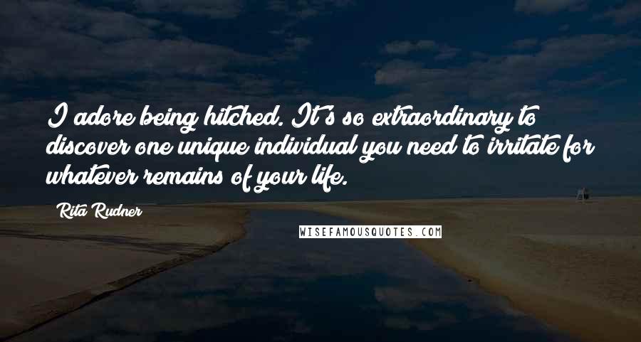 Rita Rudner Quotes: I adore being hitched. It's so extraordinary to discover one unique individual you need to irritate for whatever remains of your life.