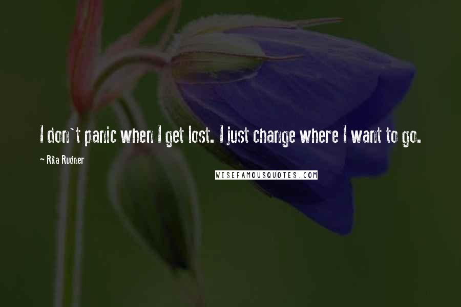 Rita Rudner Quotes: I don't panic when I get lost. I just change where I want to go.