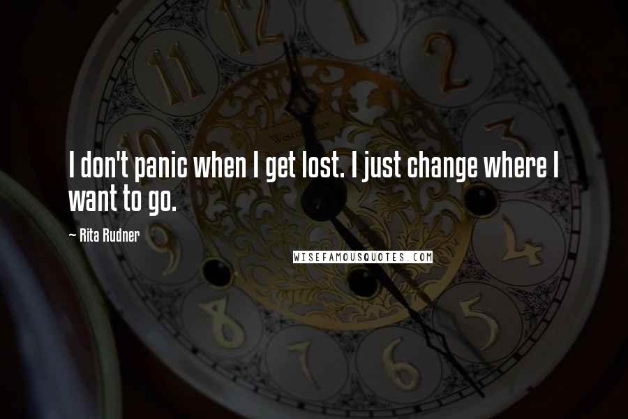 Rita Rudner Quotes: I don't panic when I get lost. I just change where I want to go.