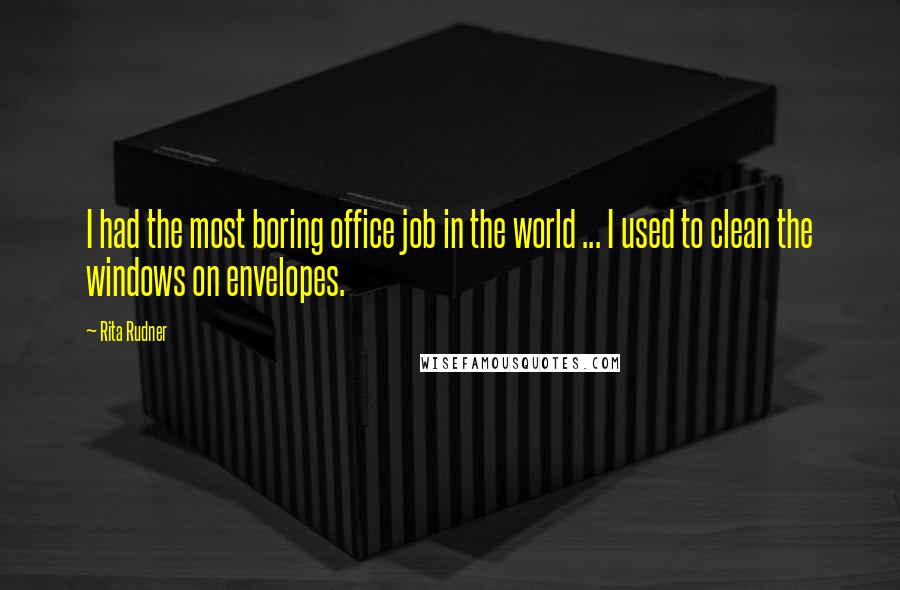 Rita Rudner Quotes: I had the most boring office job in the world ... I used to clean the windows on envelopes.