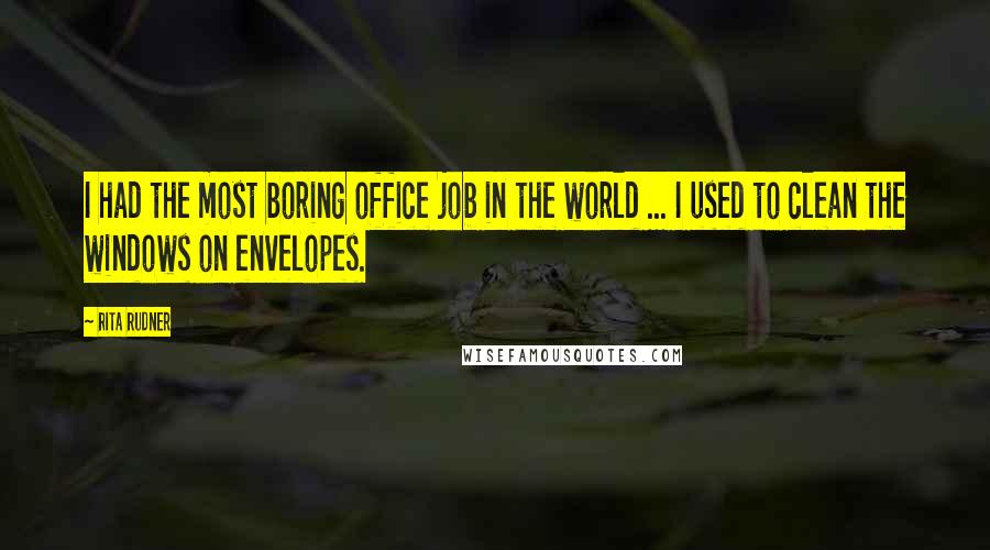 Rita Rudner Quotes: I had the most boring office job in the world ... I used to clean the windows on envelopes.