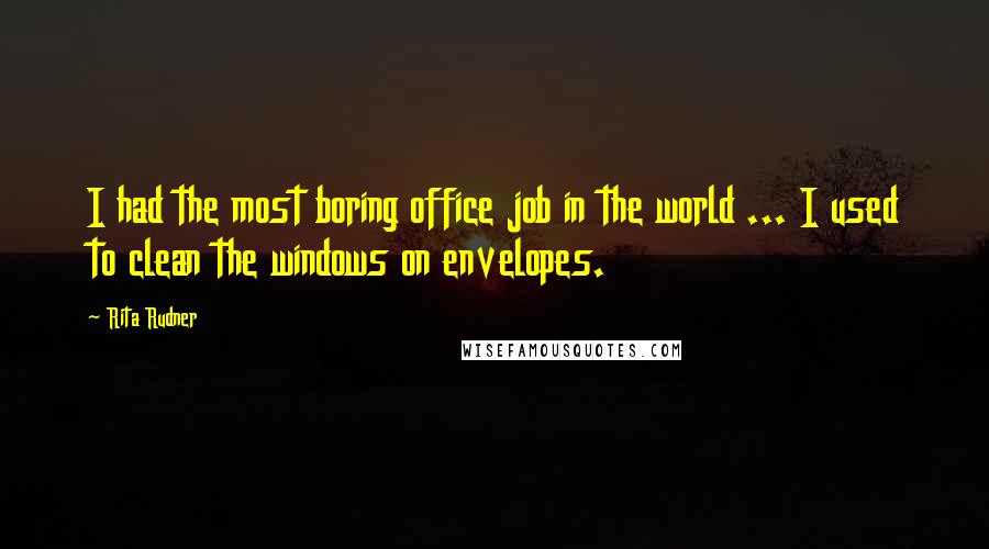 Rita Rudner Quotes: I had the most boring office job in the world ... I used to clean the windows on envelopes.