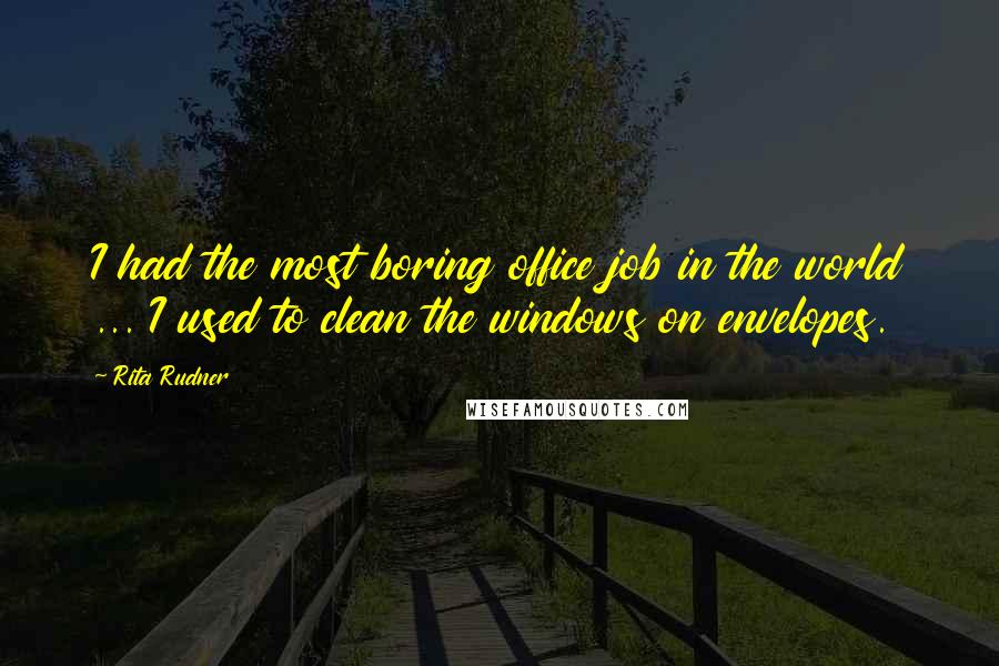 Rita Rudner Quotes: I had the most boring office job in the world ... I used to clean the windows on envelopes.