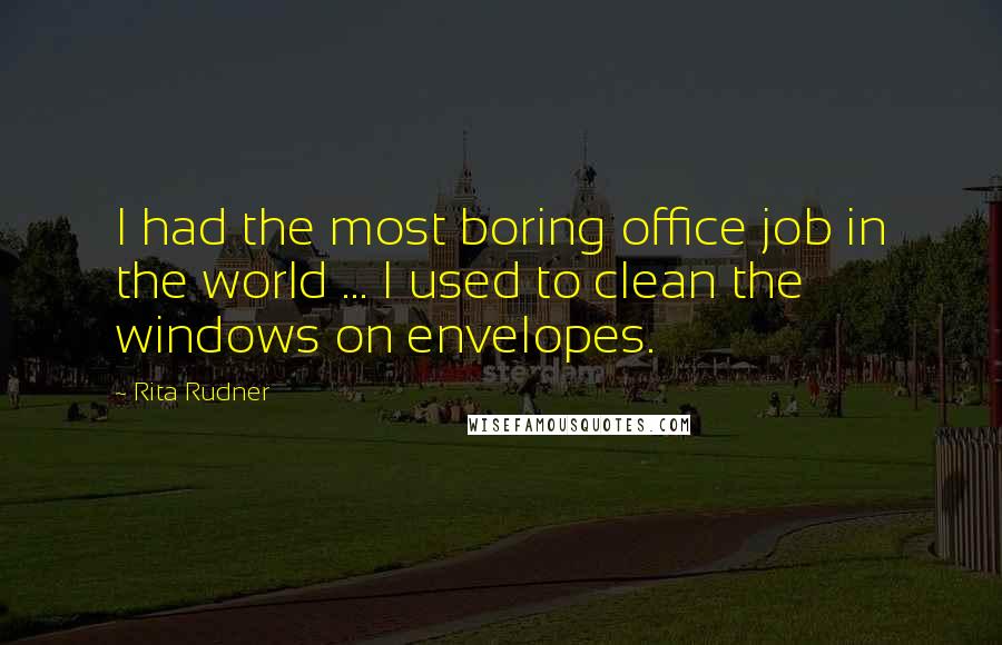 Rita Rudner Quotes: I had the most boring office job in the world ... I used to clean the windows on envelopes.