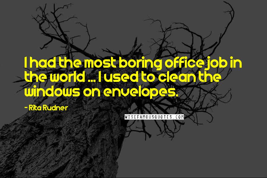 Rita Rudner Quotes: I had the most boring office job in the world ... I used to clean the windows on envelopes.