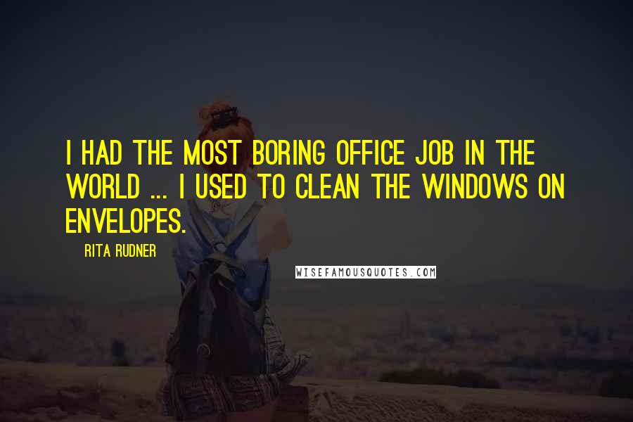 Rita Rudner Quotes: I had the most boring office job in the world ... I used to clean the windows on envelopes.