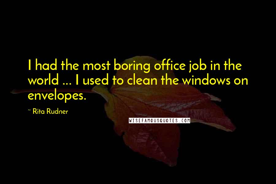 Rita Rudner Quotes: I had the most boring office job in the world ... I used to clean the windows on envelopes.