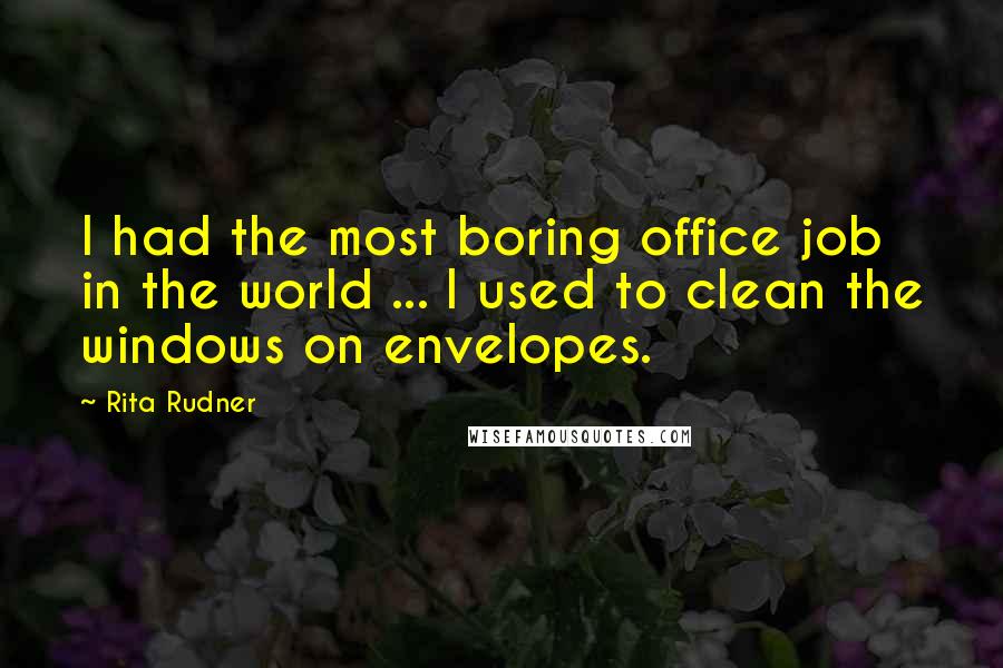 Rita Rudner Quotes: I had the most boring office job in the world ... I used to clean the windows on envelopes.