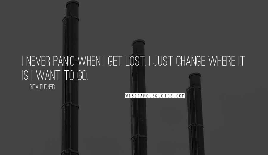 Rita Rudner Quotes: I never panic when I get lost. I just change where it is I want to go.