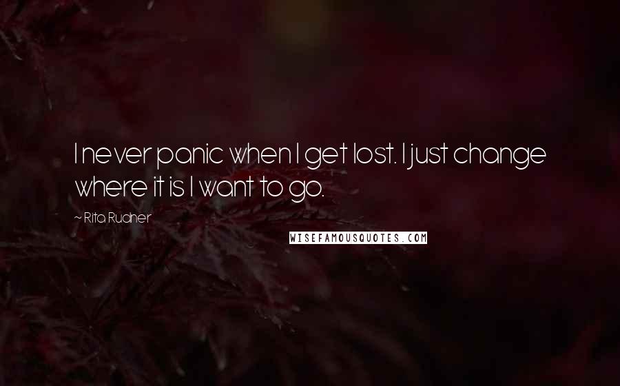 Rita Rudner Quotes: I never panic when I get lost. I just change where it is I want to go.