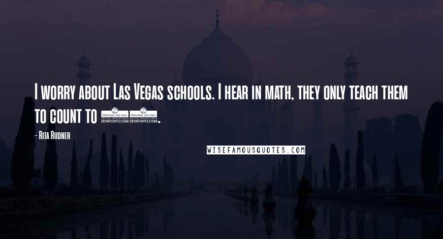 Rita Rudner Quotes: I worry about Las Vegas schools. I hear in math, they only teach them to count to 21.