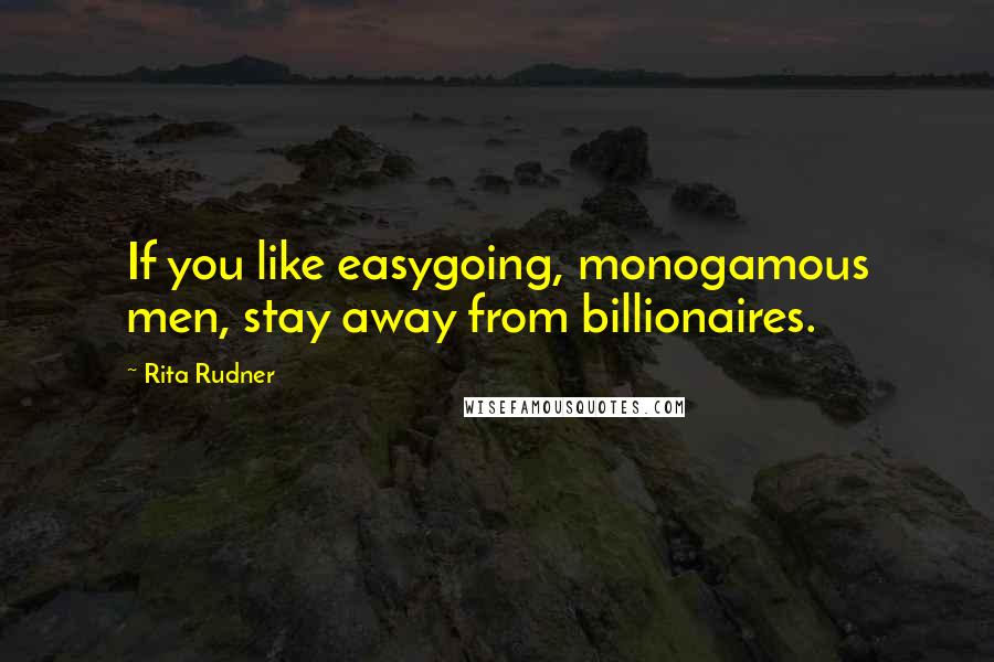 Rita Rudner Quotes: If you like easygoing, monogamous men, stay away from billionaires.