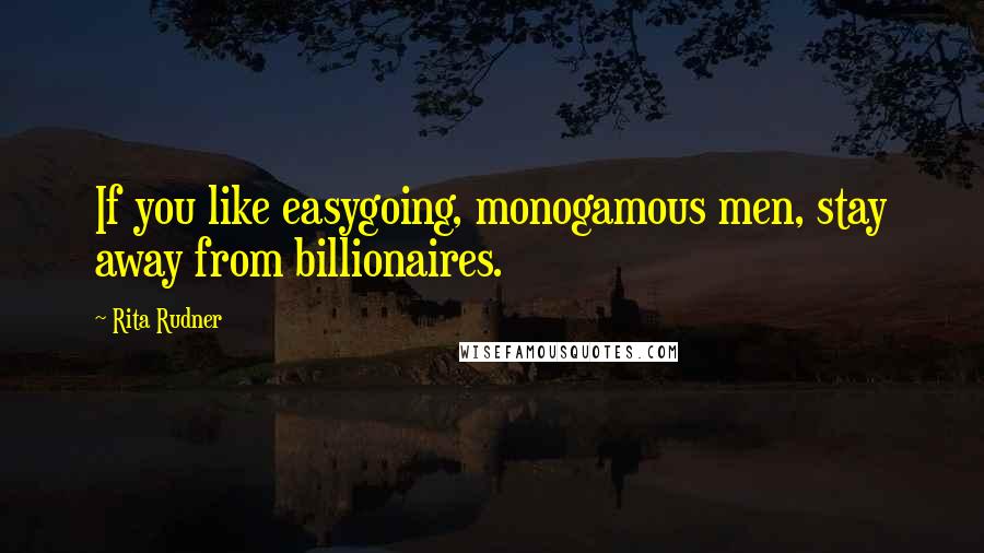 Rita Rudner Quotes: If you like easygoing, monogamous men, stay away from billionaires.