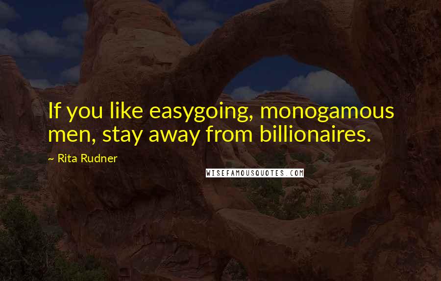 Rita Rudner Quotes: If you like easygoing, monogamous men, stay away from billionaires.