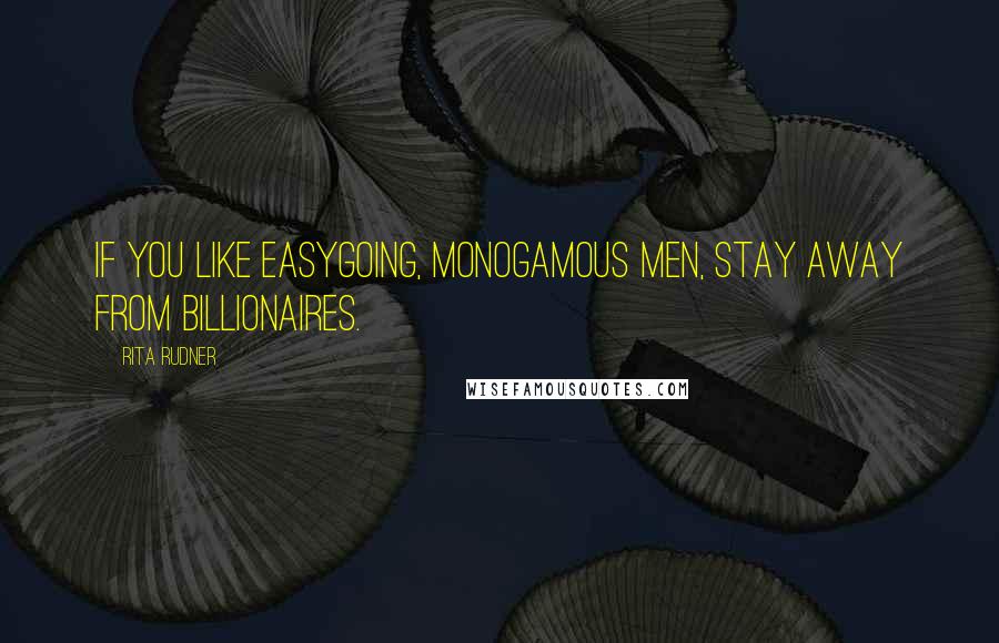 Rita Rudner Quotes: If you like easygoing, monogamous men, stay away from billionaires.