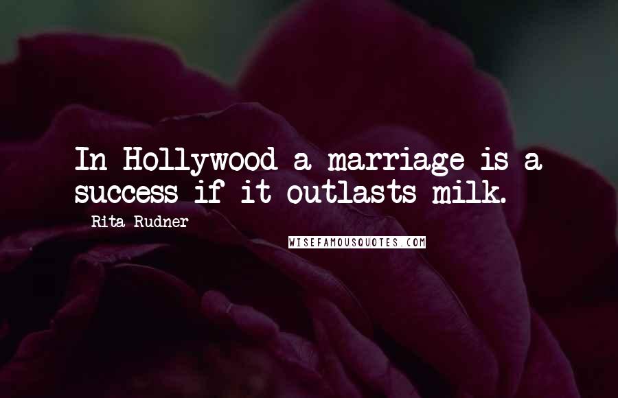 Rita Rudner Quotes: In Hollywood a marriage is a success if it outlasts milk.