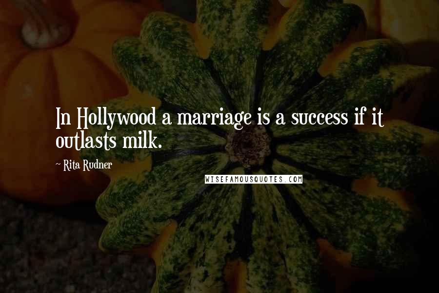 Rita Rudner Quotes: In Hollywood a marriage is a success if it outlasts milk.