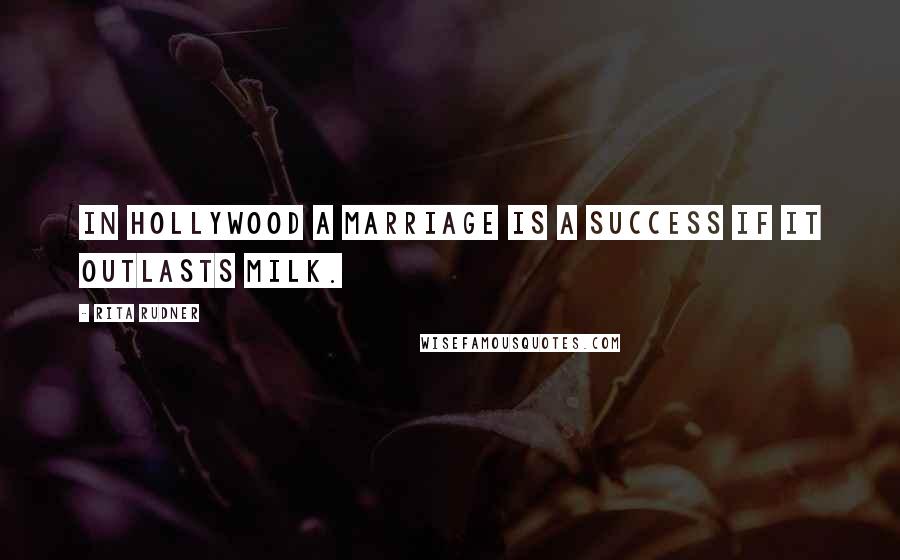 Rita Rudner Quotes: In Hollywood a marriage is a success if it outlasts milk.