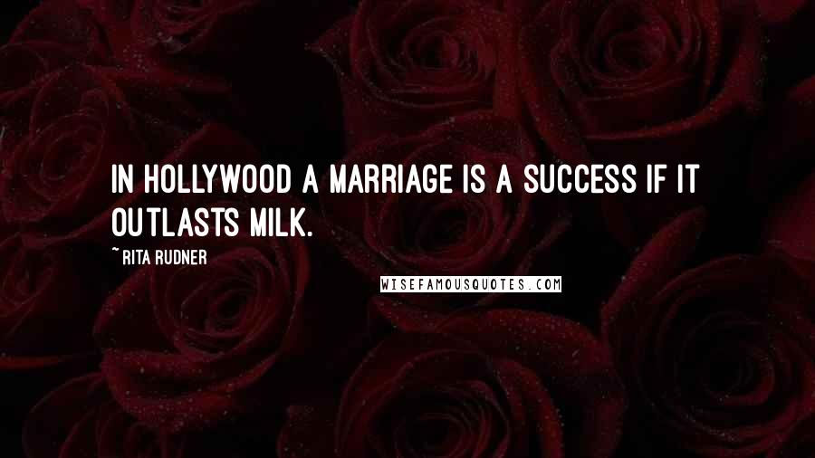 Rita Rudner Quotes: In Hollywood a marriage is a success if it outlasts milk.
