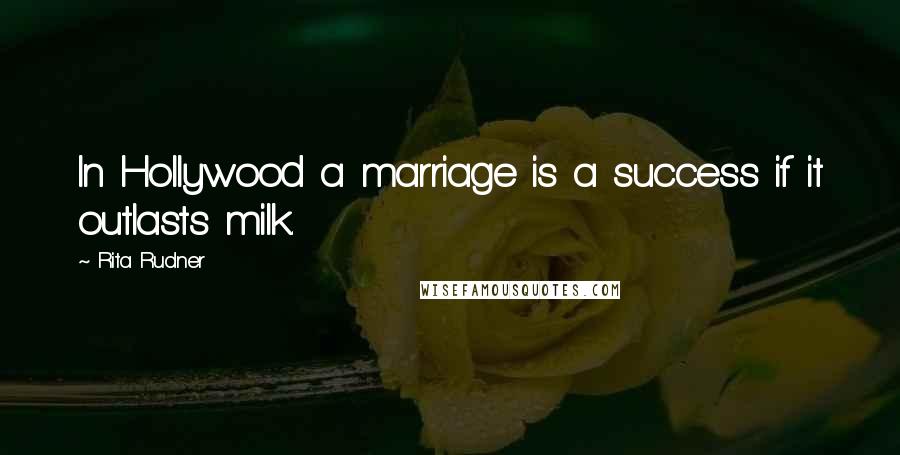 Rita Rudner Quotes: In Hollywood a marriage is a success if it outlasts milk.