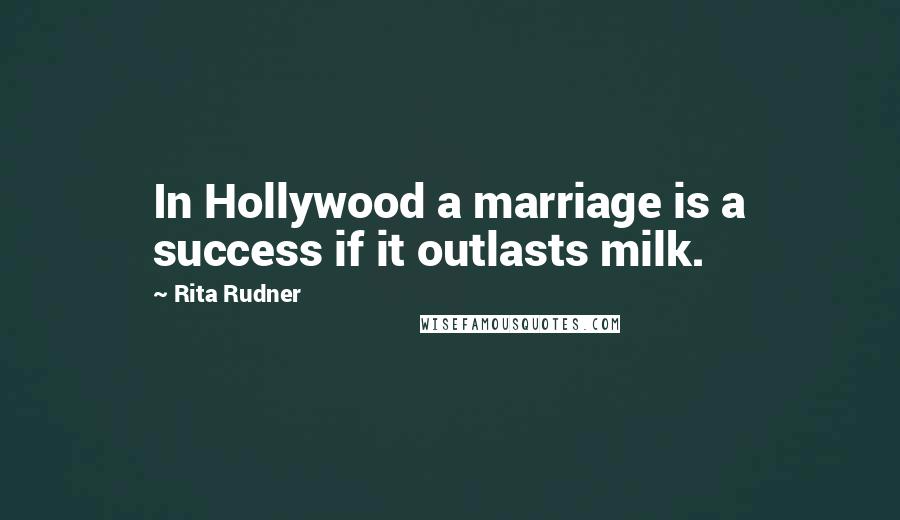 Rita Rudner Quotes: In Hollywood a marriage is a success if it outlasts milk.