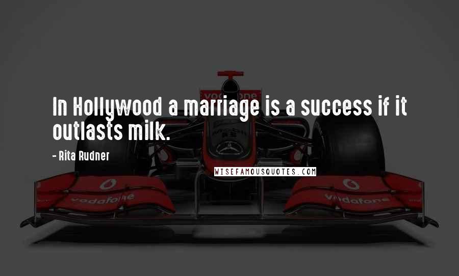 Rita Rudner Quotes: In Hollywood a marriage is a success if it outlasts milk.