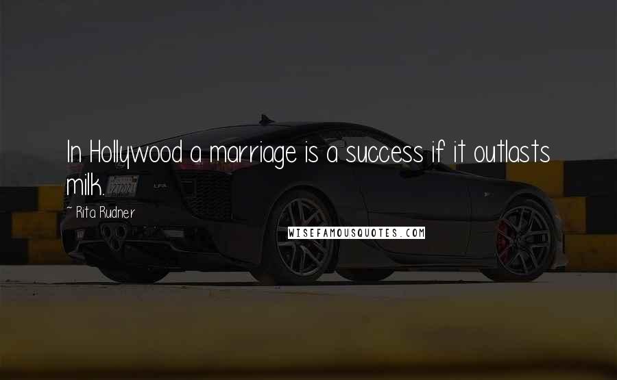 Rita Rudner Quotes: In Hollywood a marriage is a success if it outlasts milk.