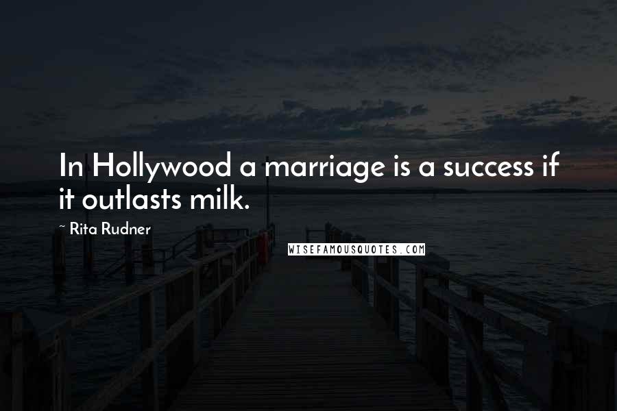 Rita Rudner Quotes: In Hollywood a marriage is a success if it outlasts milk.