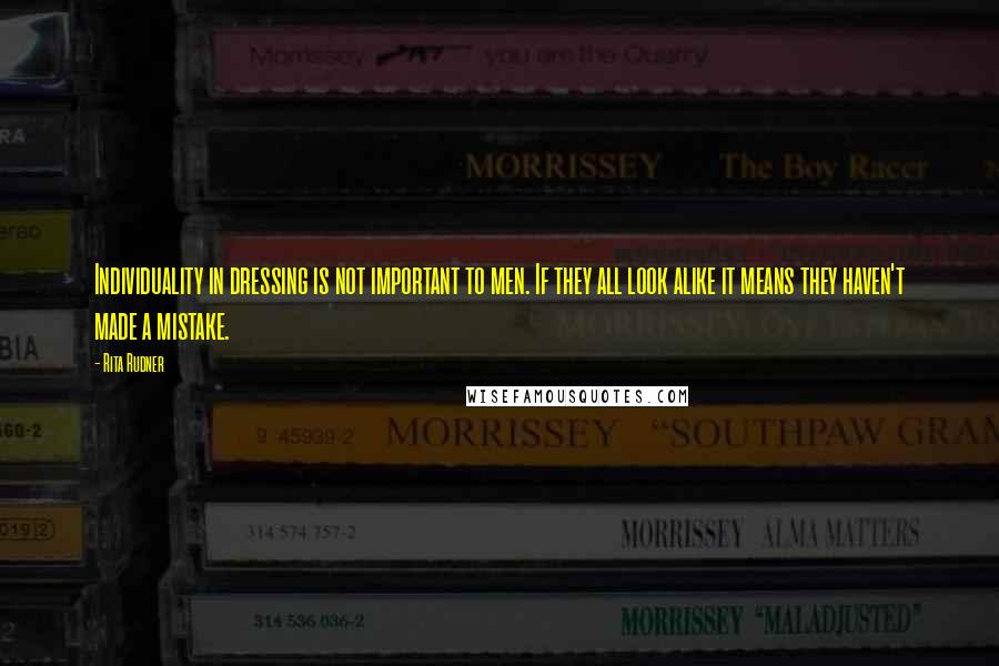 Rita Rudner Quotes: Individuality in dressing is not important to men. If they all look alike it means they haven't made a mistake.