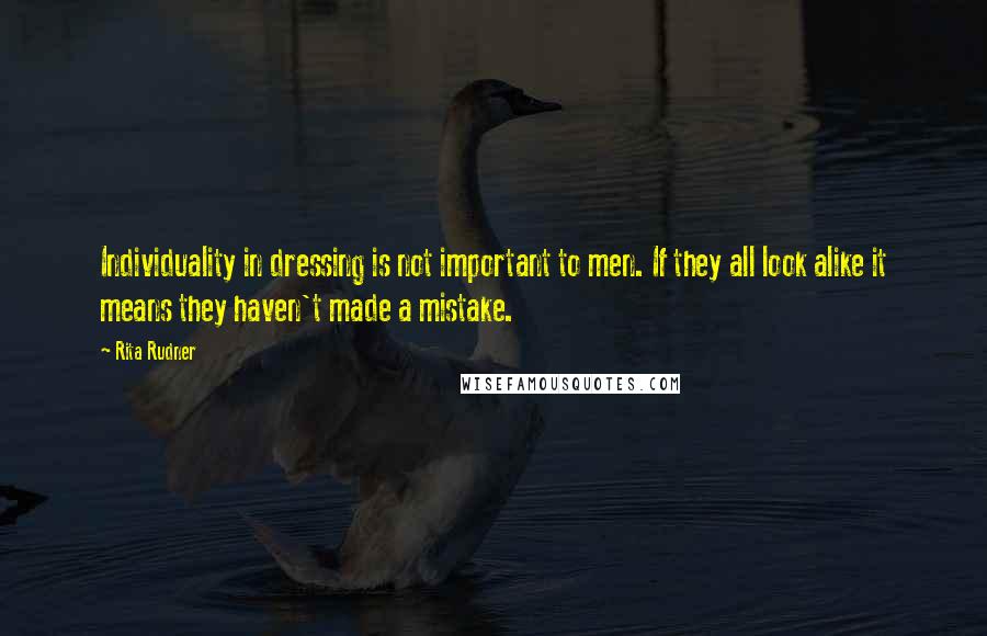 Rita Rudner Quotes: Individuality in dressing is not important to men. If they all look alike it means they haven't made a mistake.