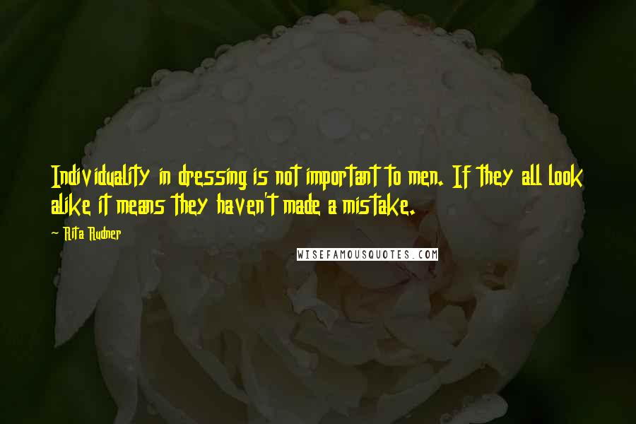 Rita Rudner Quotes: Individuality in dressing is not important to men. If they all look alike it means they haven't made a mistake.