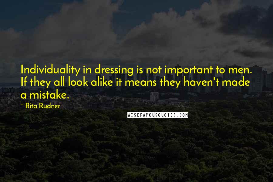 Rita Rudner Quotes: Individuality in dressing is not important to men. If they all look alike it means they haven't made a mistake.