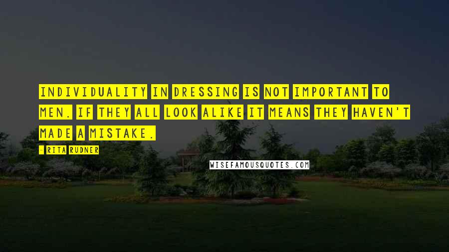 Rita Rudner Quotes: Individuality in dressing is not important to men. If they all look alike it means they haven't made a mistake.