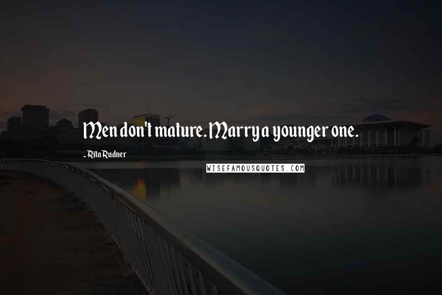 Rita Rudner Quotes: Men don't mature. Marry a younger one.