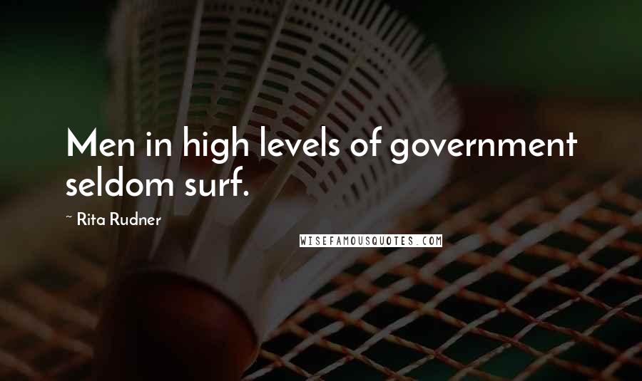 Rita Rudner Quotes: Men in high levels of government seldom surf.